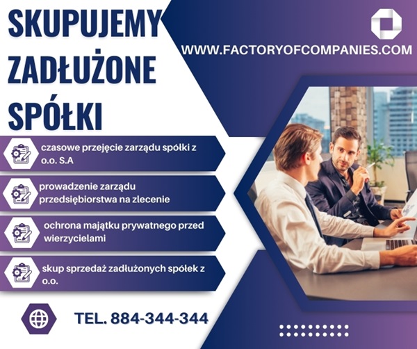 Restrukturyzacja w połączeniu z przejęciem spółki. Proces restrukturyzacji spółki wiąże się z przejęciem jej udziałów - co pozwala wprowadzić skuteczny plan naprawczy i zmienia relacje między wierzycielami a zarządem spółki, m.in. poprzez powołanie nowego zarządu. Oferujemy skuteczną obronę przed art. 299 K.s.h oraz art. 21 Prawa upadłościowego i naprawczego a także art. 116 Ordynacji podatkowej, ochronę majątku prywatnego, w związku z prowadzoną działalnością gospodarczą i następnie oddłużenie, a także ochronę majątku Spółki w sprawach spornych z instytucjami Skarbu Państwa oraz kontrahentami krajowymi jak i zagranicznymi. Zapewniamy również fachową pomoc i doradztwo w art. 586 K.s.h. Sprawnie działamy w kontekście US/KAS/JPK konfiskaty rozszerzonej oraz wynikających z tego doświadczeń. Poprzez skup oraz Zarząd nominowany Spółek oraz Jednoosobowych Działalności Gospodarczych. www.factoryofcompanies.com email: nice@factoryofcompanies.com tel. 884-344-344